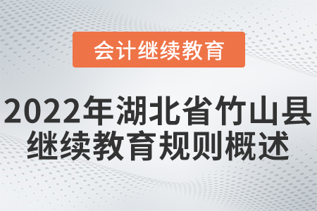 2022年湖北省竹山縣會(huì)計(jì)繼續(xù)教育規(guī)則概述 2022年湖北省竹山縣會(huì)計(jì)繼續(xù)教育規(guī)則概述