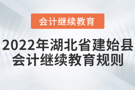 2022年湖北建始縣會計繼續(xù)教育規(guī)則