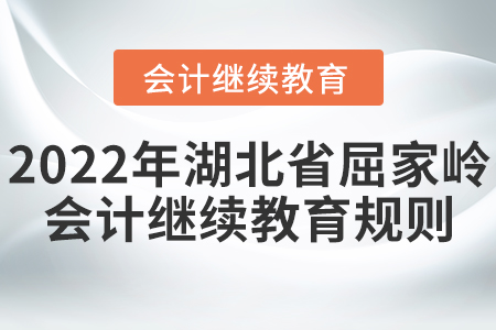 2022年湖北省屈家?guī)X會計(jì)繼續(xù)教育學(xué)習(xí)規(guī)則 2022年湖北省屈家?guī)X會計(jì)繼續(xù)教育學(xué)習(xí)規(guī)則