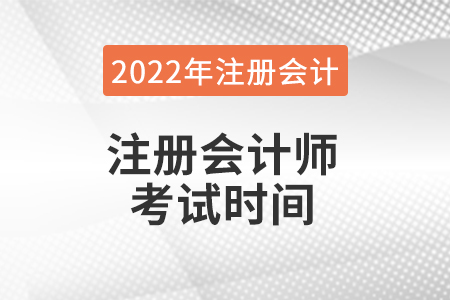2022年注冊會計師考試時間具體是什么時候