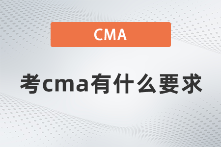 考cma有什么要求 考cma有什么要求