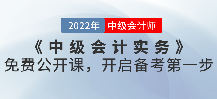 2022年《中級(jí)會(huì)計(jì)實(shí)務(wù)》免費(fèi)公開(kāi)課，開(kāi)啟備考第一步！