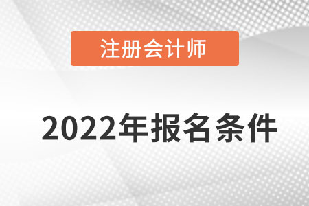 注冊會計師2022年報名條件是什么呢？