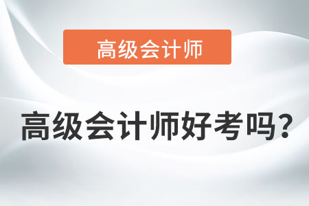 高級(jí)會(huì)計(jì)師好考嗎？