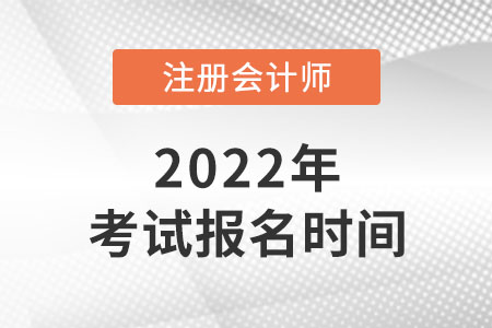 2022年注冊(cè)會(huì)計(jì)師考試報(bào)名時(shí)間公布了嗎？
