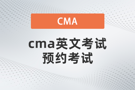 cma英文考試預(yù)約考試