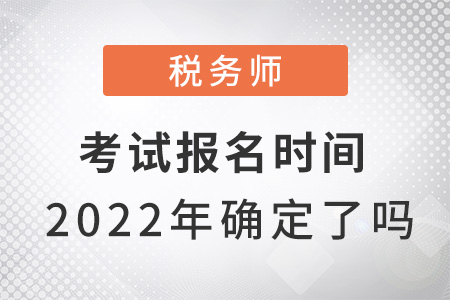 稅務(wù)師考試報(bào)名時(shí)間2022年確定了嗎？