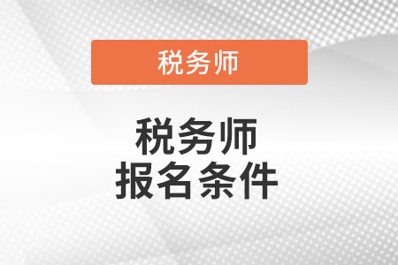 稅務(wù)師報名條件都有哪些?