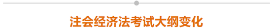 注會經(jīng)濟(jì)法考試大綱變化