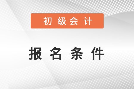 初級會(huì)計(jì)報(bào)名條件