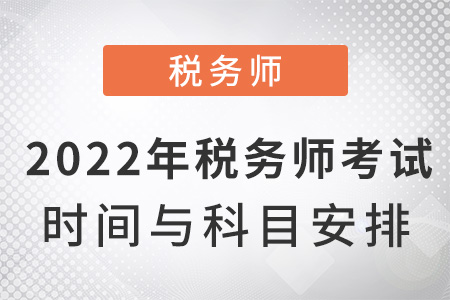 2022年稅務(wù)師考試時間與科目安排