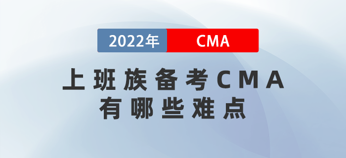 2022年上班族備考CMA有哪些難點(diǎn)？三個(gè)妙招幫你解決！