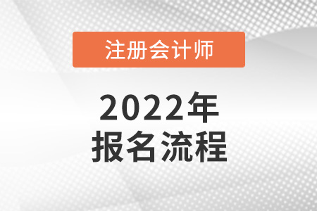 2022年注冊會計(jì)師考試報(bào)名流程公布了嗎？