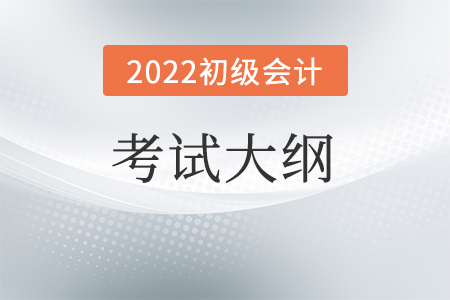 2022初級會計考試大綱變化大嗎？