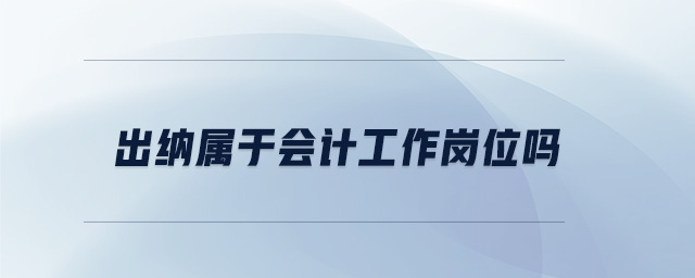 出納屬于會計工作崗位嗎 出納屬于會計工作崗位嗎
