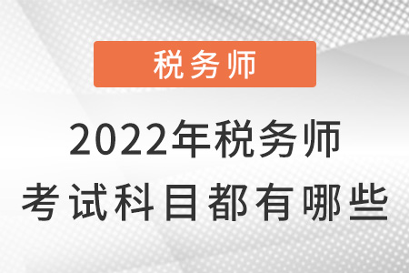 2022年稅務(wù)師考試科目都有哪些？