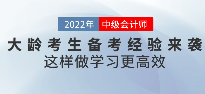 2022年中級會計考試大齡考生備考經(jīng)驗來襲！這樣做學(xué)習(xí)更高效！