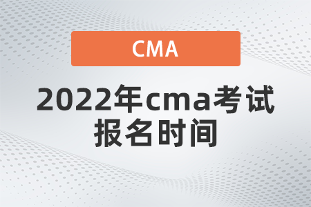 2022年cma考試報名時間什么時候