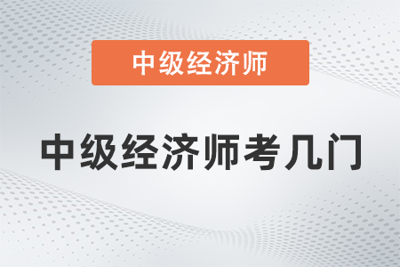 中級(jí)經(jīng)濟(jì)師考幾門 中級(jí)經(jīng)濟(jì)師考幾門