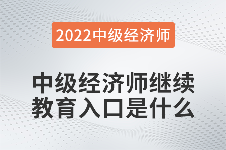 中級經(jīng)濟(jì)師繼續(xù)教育入口是什么 中級經(jīng)濟(jì)師繼續(xù)教育入口是什么