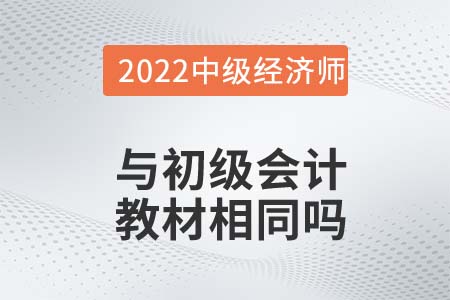 初級(jí)會(huì)計(jì)和中級(jí)經(jīng)濟(jì)師使用教材相同嗎 初級(jí)會(huì)計(jì)和中級(jí)經(jīng)濟(jì)師使用教材相同嗎