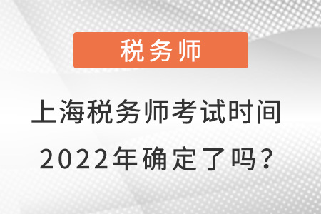 上海市徐匯區(qū)稅務(wù)師考試時(shí)間2022年確定了嗎？