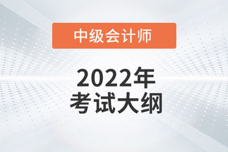 2022年中級會計師考試大綱什么時間發(fā)布？