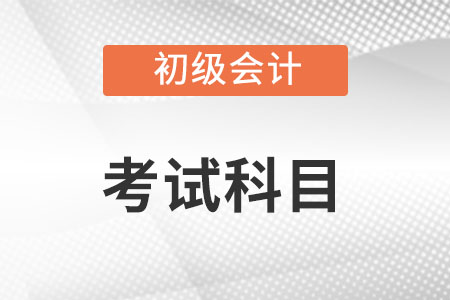 2022年初級會計考試科目有什么