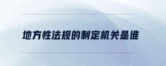 地方性法規(guī)的制定機關是誰