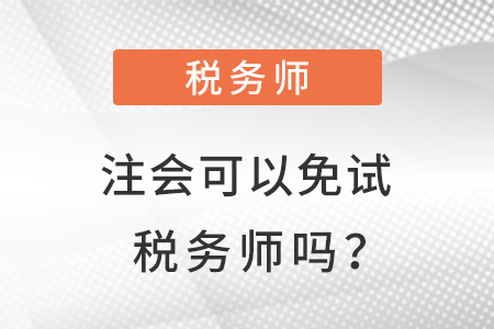 注會(huì)可以免試稅務(wù)師嗎？