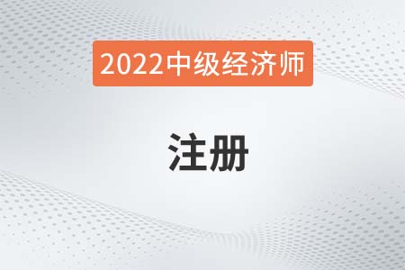 2022年中級經(jīng)濟(jì)師注冊怎么操作 2022年中級經(jīng)濟(jì)師注冊怎么操作
