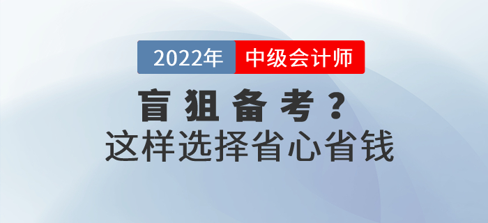 還在盲狙中級會計職稱考試網(wǎng)課？這樣選擇省心省錢！