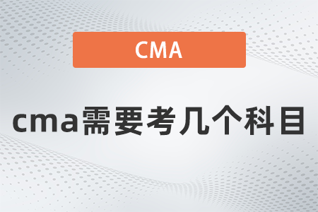 cma需要考幾個(gè)科目