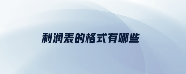 利潤(rùn)表的格式有哪些 利潤(rùn)表的格式有哪些