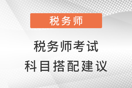 稅務師考試科目搭配建議是什么