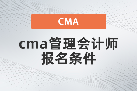 2022年cma管理會(huì)計(jì)師報(bào)名條件有哪些