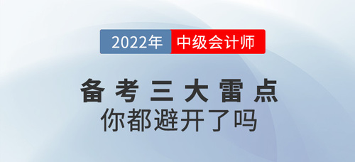 備戰(zhàn)2022年中級會計考試，這三大雷點你都避開了嗎？