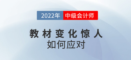 2022中級會計教材變化驚人，如何備考才能跟上節(jié)奏？