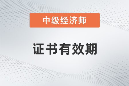中級(jí)經(jīng)濟(jì)師證書(shū)有效期幾年