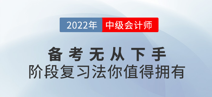2022中級(jí)會(huì)計(jì)備考無(wú)從下手？階段復(fù)習(xí)法你值得擁有