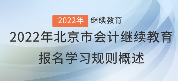 重要通知：2022年北京會計繼續(xù)教育報名學習規(guī)則概述