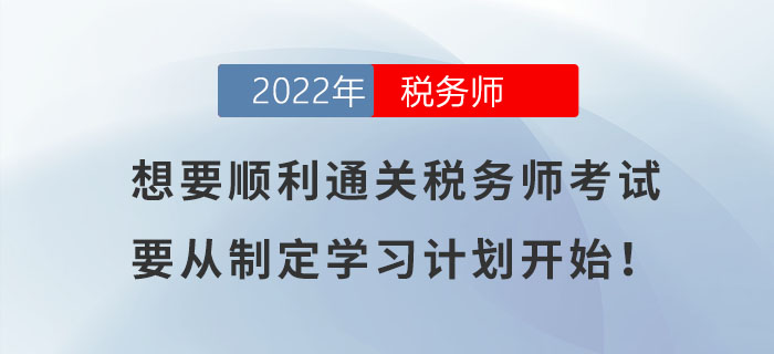想要順利通關(guān)稅務(wù)師考試，要從制定學(xué)習(xí)計(jì)劃開(kāi)始！