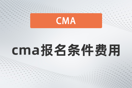 2022年cma報名條件費(fèi)用是多少