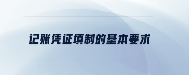 記賬憑證填制的基本要求