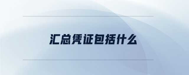 匯總憑證包括什么 匯總憑證包括什么