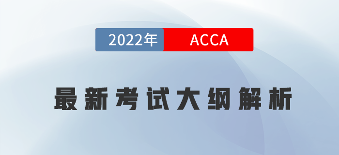 收藏！2022年ACCA各科最新考試大綱變化內(nèi)容解析！