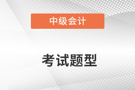 中級會計考試題型都有什么？