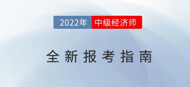 2022年中級(jí)經(jīng)濟(jì)師最新報(bào)考指南，從報(bào)名到考試一文全解！