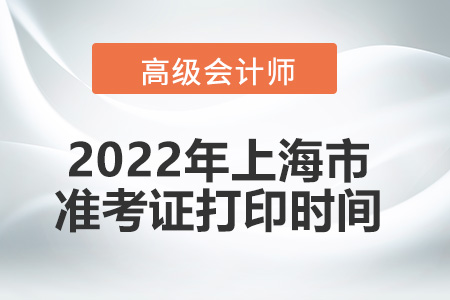 2022年上海市高級(jí)會(huì)計(jì)師考試準(zhǔn)考證打印時(shí)間