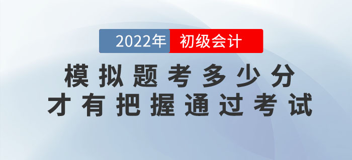2022年初級(jí)會(huì)計(jì)模擬題考多少分，才有把握通過(guò)考試？